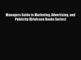 Read Managers Guide to Marketing Advertising and Publicity (Briefcase Books Series) Ebook Free