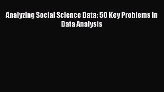 Read Analyzing Social Science Data: 50 Key Problems in Data Analysis Ebook Free