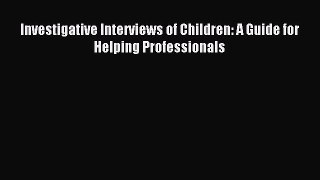 Read Investigative Interviews of Children: A Guide for Helping Professionals PDF Online