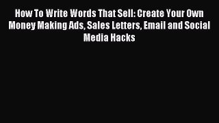 Read How To Write Words That Sell: Create Your Own Money Making Ads Sales Letters Email and