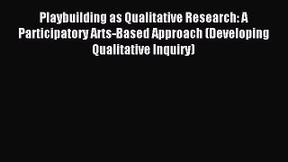 Read Playbuilding as Qualitative Research: A Participatory Arts-Based Approach (Developing
