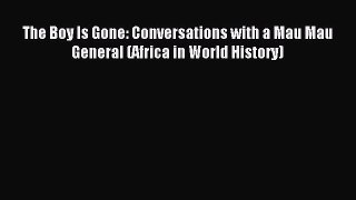 Read The Boy Is Gone: Conversations with a Mau Mau General (Africa in World History) Ebook