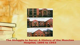 PDF  The Struggle to Serve A History of the Moncton Hospital 1895 to 1953 Read Online