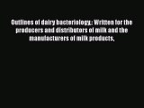 Download Outlines of dairy bacteriology: Written for the producers and distributors of milk