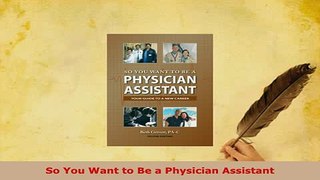 PDF  So You Want to Be a Physician Assistant Free Books