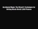 Read Accidental Magic: The Wizard's Techniques for Writing Words Worth 1000 Pictures Ebook