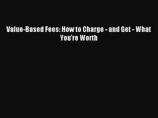 Download Value-Based Fees: How to Charge - and Get - What You're Worth PDF Free