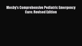 Read Mosby's Comprehensive Pediatric Emergency Care: Revised Edition Ebook Free