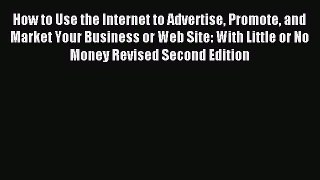 Read How to Use the Internet to Advertise Promote and Market Your Business or Web Site: With