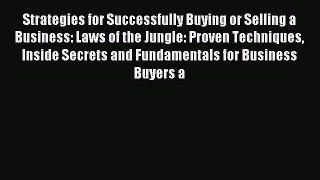 Download Strategies for Successfully Buying or Selling a Business: Laws of the Jungle: Proven