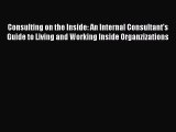 Read Consulting on the Inside: An Internal Consultant's Guide to Living and Working Inside