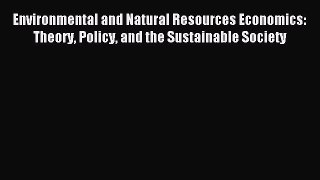 Read Environmental and Natural Resources Economics: Theory Policy and the Sustainable Society