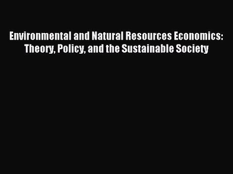 Read Environmental and Natural Resources Economics: Theory Policy and the Sustainable Society