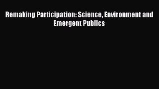 Read Remaking Participation: Science Environment and Emergent Publics Ebook Free