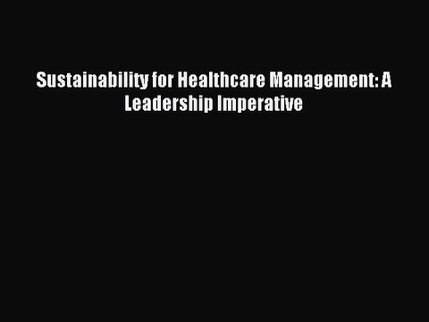 Read Sustainability for Healthcare Management: A Leadership Imperative PDF Free