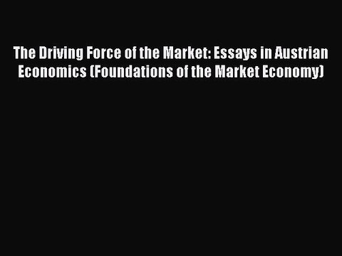 Read The Driving Force of the Market: Essays in Austrian Economics (Foundations of the Market