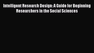 Read Intelligent Research Design: A Guide for Beginning Researchers in the Social Sciences