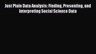 Download Just Plain Data Analysis: Finding Presenting and Interpreting Social Science Data