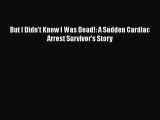 Download But I Didn't Know I Was Dead!: A Sudden Cardiac Arrest Survivor's Story Ebook Online