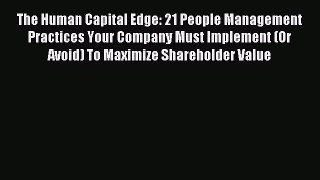 Read The Human Capital Edge: 21 People Management Practices Your Company Must Implement (Or