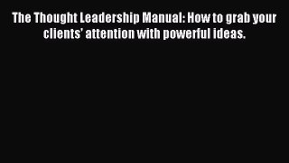 Read The Thought Leadership Manual: How to grab your clients' attention with powerful ideas.
