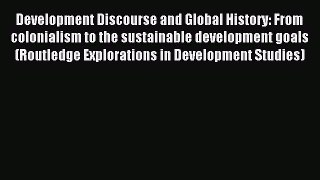 Read Development Discourse and Global History: From colonialism to the sustainable development