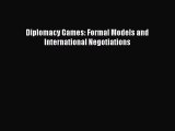 Read Diplomacy Games: Formal Models and International Negotiations Ebook Free