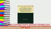 Download  Classic Asian Cooking Course Authentic Recipes from Thailand Vietnam Malaysia Indonesia PDF Online