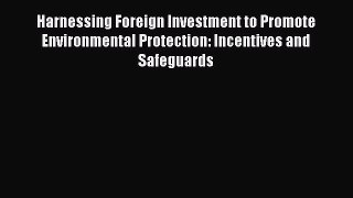 Read Harnessing Foreign Investment to Promote Environmental Protection: Incentives and Safeguards