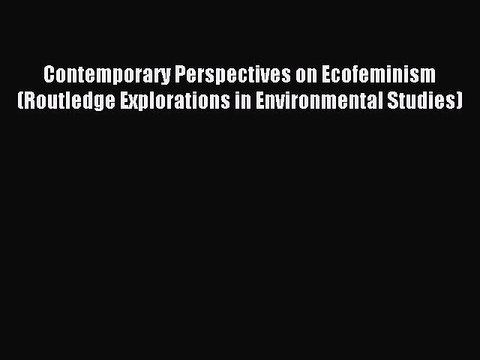 Read Contemporary Perspectives on Ecofeminism (Routledge Explorations in Environmental Studies)