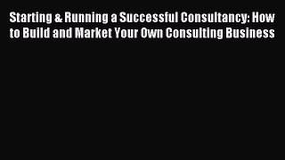 Read Starting & Running a Successful Consultancy: How to Build and Market Your Own Consulting