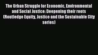 Read The Urban Struggle for Economic Environmental and Social Justice: Deepening their roots