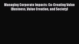 Read Managing Corporate Impacts: Co-Creating Value (Business Value Creation and Society) Ebook