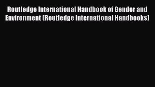 Read Routledge International Handbook of Gender and Environment (Routledge International Handbooks)