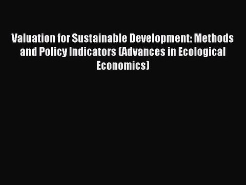 Read Valuation for Sustainable Development: Methods and Policy Indicators (Advances in Ecological