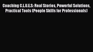 Read Coaching C.L.U.E.S: Real Stories Powerful Solutions Practical Tools (People Skills for