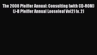 Read The 2008 Pfeiffer Annual: Consulting (with CD-ROM) (J-B Pfeiffer Annual Looseleaf Vol2)