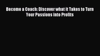 Read Become a Coach: Discover what it Takes to Turn Your Passions into Profits Ebook Free