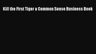 Read Kill the First Tiger a Common Sense Business Book Ebook Free