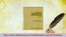 Download  Eric Lees Dictionary of Arbitration Law  Practice  Read Online