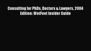 Read Consulting for PhDs Doctors & Lawyers 2004 Edition: WetFeet Insider Guide Ebook Free