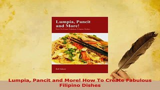 PDF  Lumpia Pancit and More How To Create Fabulous Filipino Dishes Download Full Ebook