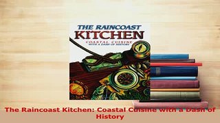 Download  The Raincoast Kitchen Coastal Cuisine with a Dash of History Read Online