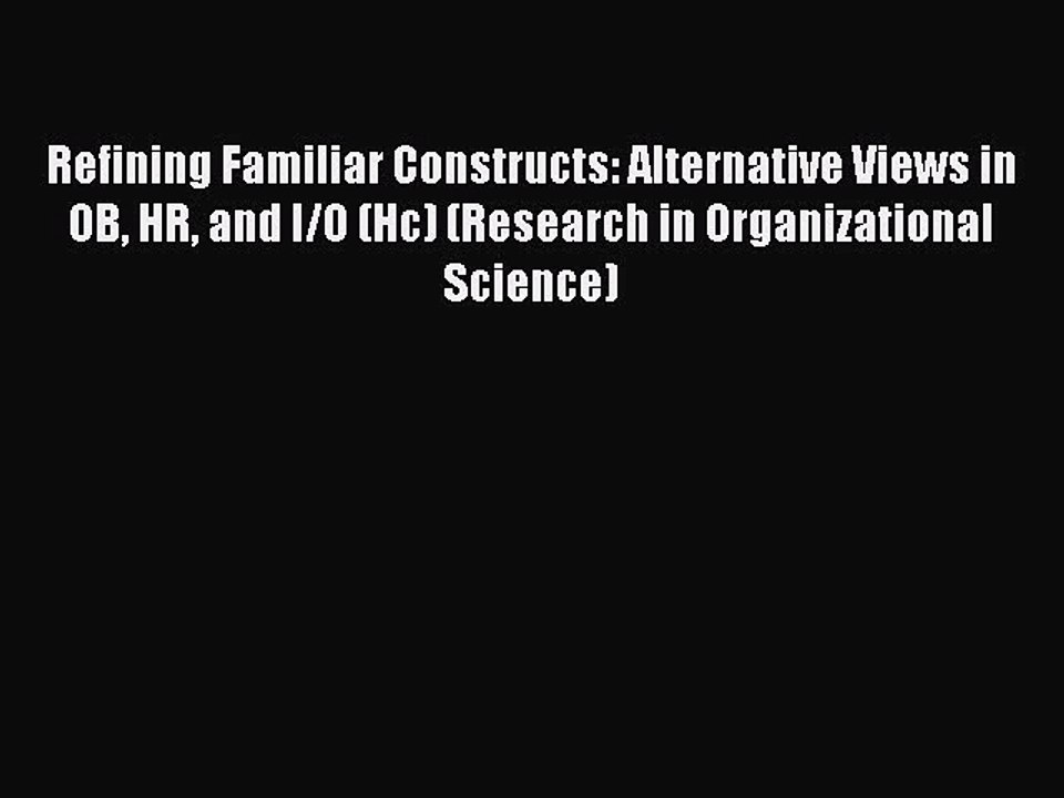 Read Refining Familiar Constructs: Alternative Views in OB HR and I/O (Hc) (Research in Organizational