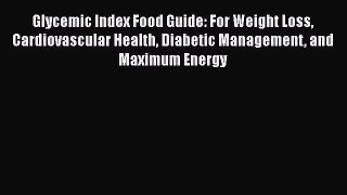 Read Glycemic Index Food Guide: For Weight Loss Cardiovascular Health Diabetic Management and