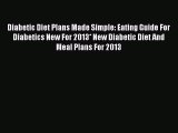 Read Diabetic Diet Plans Made Simple: Eating Guide For Diabetics New For 2013* New Diabetic