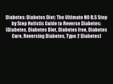 Read Diabetes: Diabetes Diet: The Ultimate NO B.S Step by Step Holistic Guide to Reverse Diabetes: