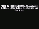 Read THE 28-DAY BLOOD SUGAR MIRACLE: A Revolutionary Diet Plan to Get Your Diabetes Under Control