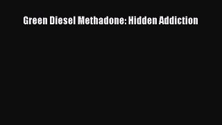 Download Green Diesel Methadone: Hidden Addiction  Read Online