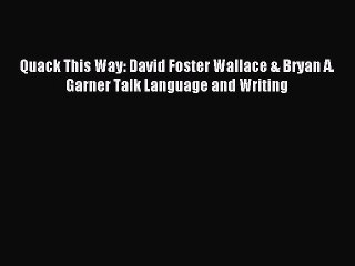 Read Quack This Way: David Foster Wallace & Bryan A. Garner Talk Language and Writing Ebook